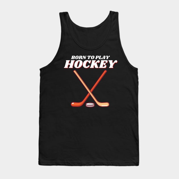 Born To Play Ice Hockey Tank Top by Prossori